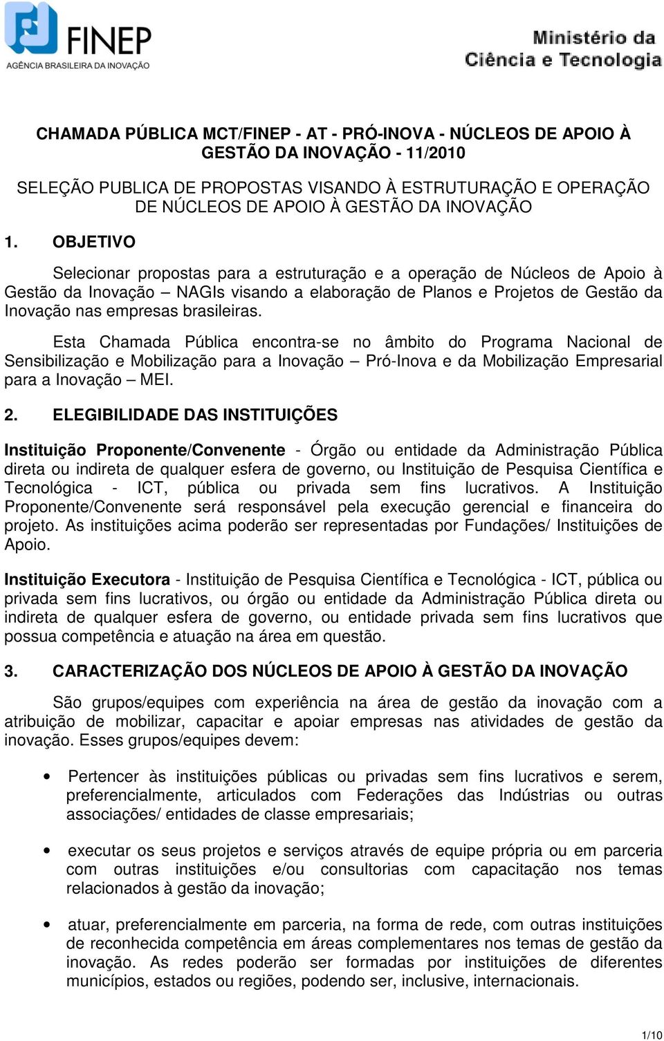 Esta Chamada Pública encontra-se no âmbito do Programa Nacional de Sensibilização e Mobilização para a Inovação Pró-Inova e da Mobilização Empresarial para a Inovação MEI. 2.