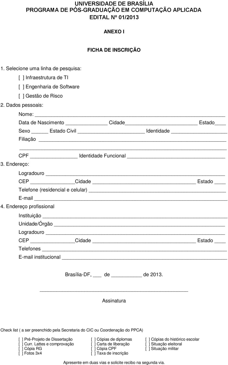 Endereç prfissinal Instituiçã Unidade/Órgã Lgradur CEP Cidade Estad Telefnes E-mail institucinal Brasília-DF, de de 2013.