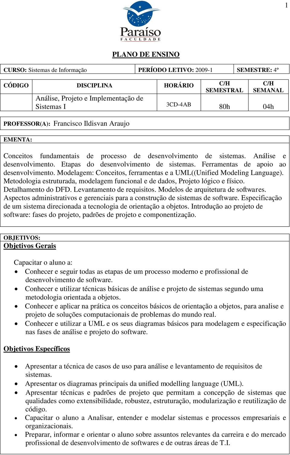 Ferramentas de apoio ao desenvolvimento. Modelagem: Conceitos, ferramentas e a UML((Unified Modeling Language). Metodologia estruturada, modelagem funcional e de dados, Projeto lógico e físico.