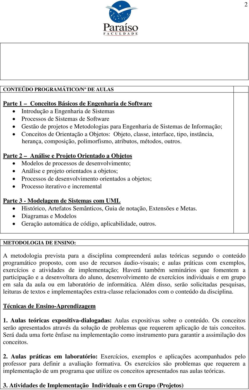 Parte 2 Análise e Projeto Orientado a Objetos Modelos de processos de desenvolvimento; Análise e projeto orientados a objetos; Processos de desenvolvimento orientados a objetos; Processo iterativo e