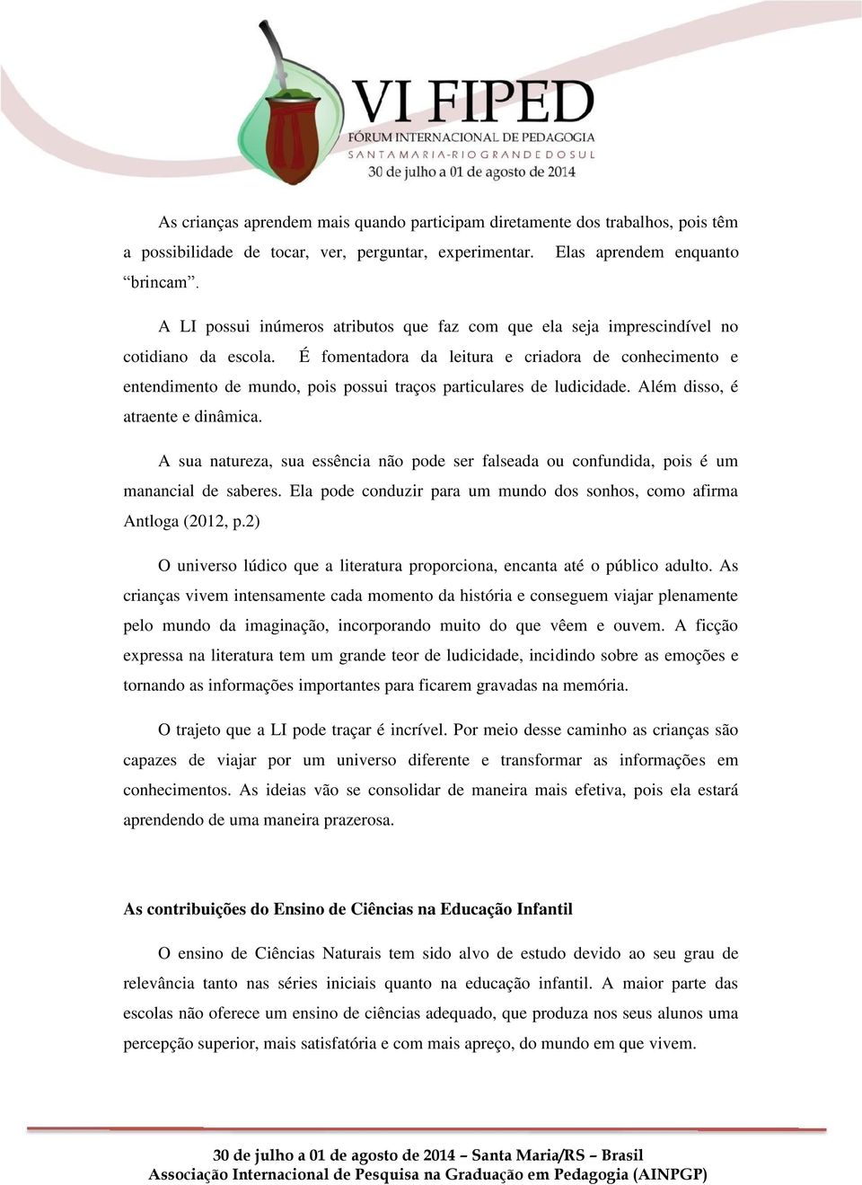 É fomentadora da leitura e criadora de conhecimento e entendimento de mundo, pois possui traços particulares de ludicidade. Além disso, é atraente e dinâmica.