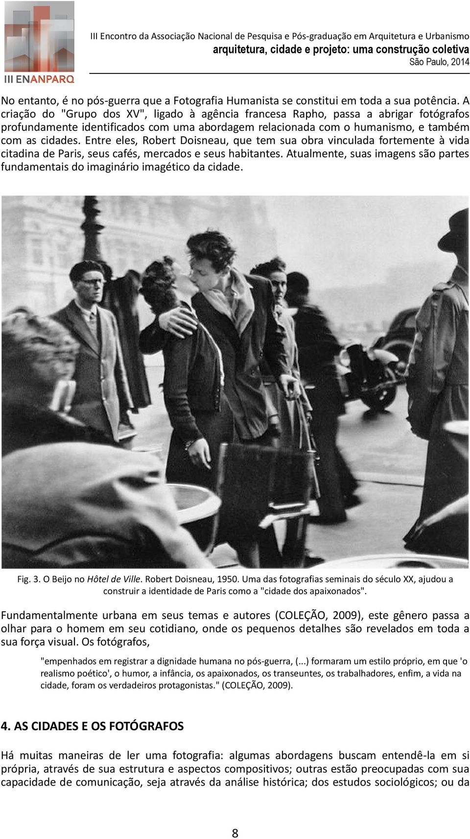 Entre eles, Robert Doisneau, que tem sua obra vinculada fortemente à vida citadina de Paris, seus cafés, mercados e seus habitantes.