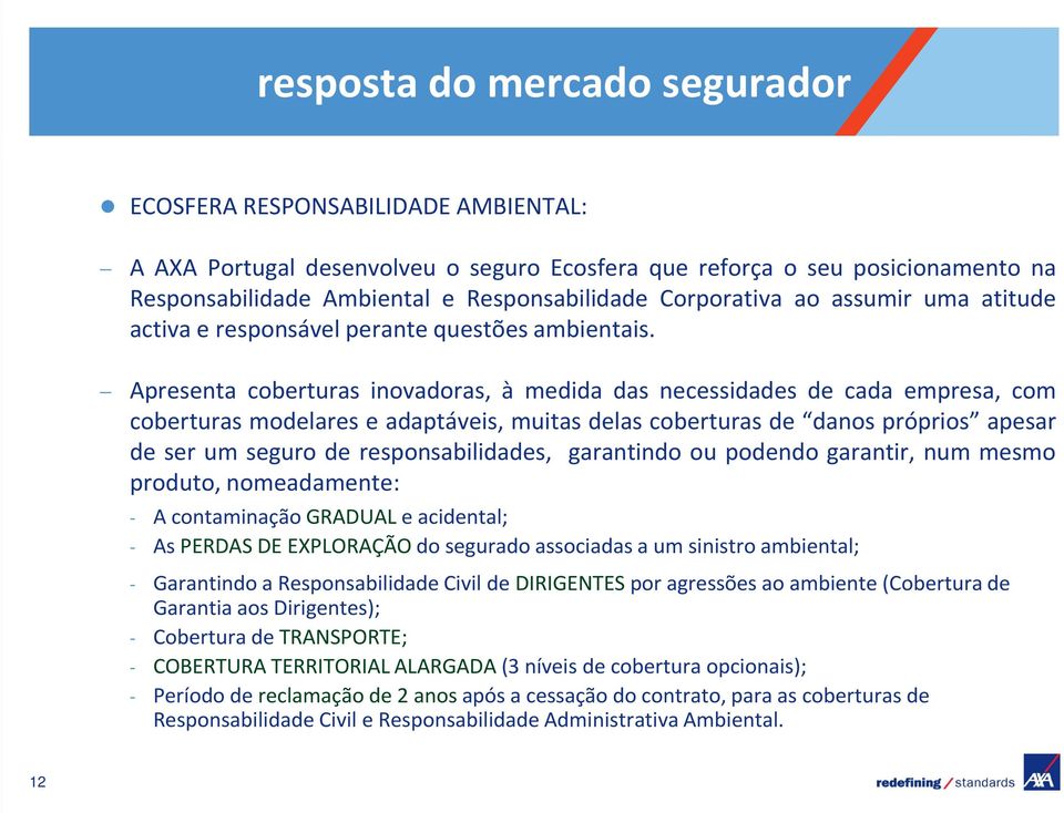 Apresenta coberturas inovadoras, à medida das necessidades de cada empresa, com coberturas modelares e adaptáveis, muitas delas coberturas de danos próprios apesar de ser um seguro de