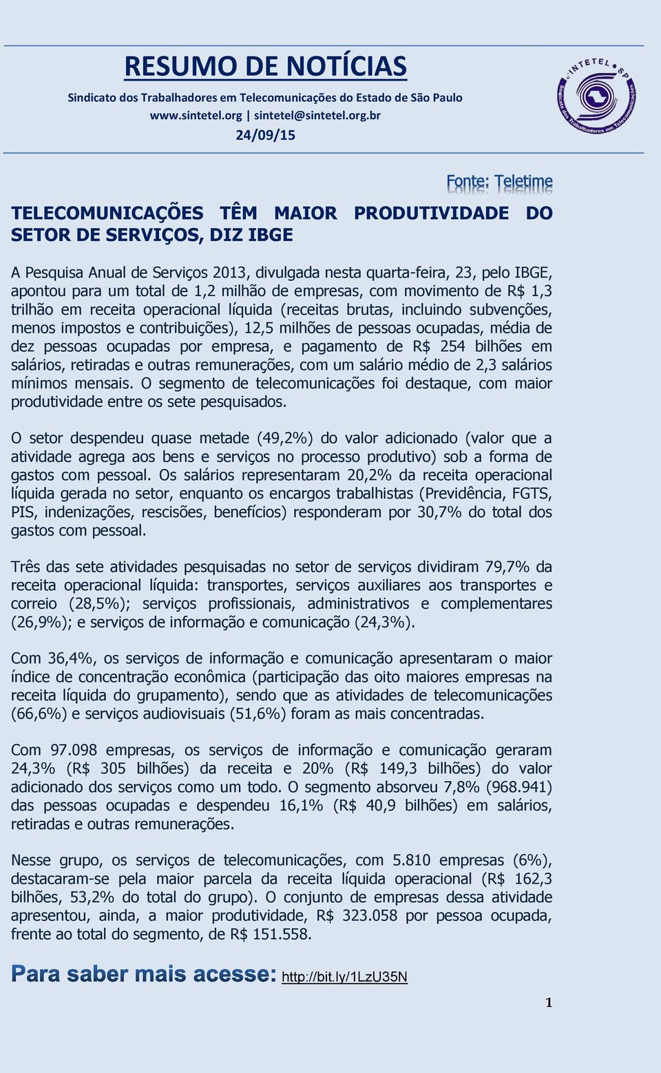 pessoas ocupadas por empresa, e pagamento de R$ 254 bilhões em salários, retiradas e outras remunerações, com um salário médio de 2,3 salários mínimos mensais.