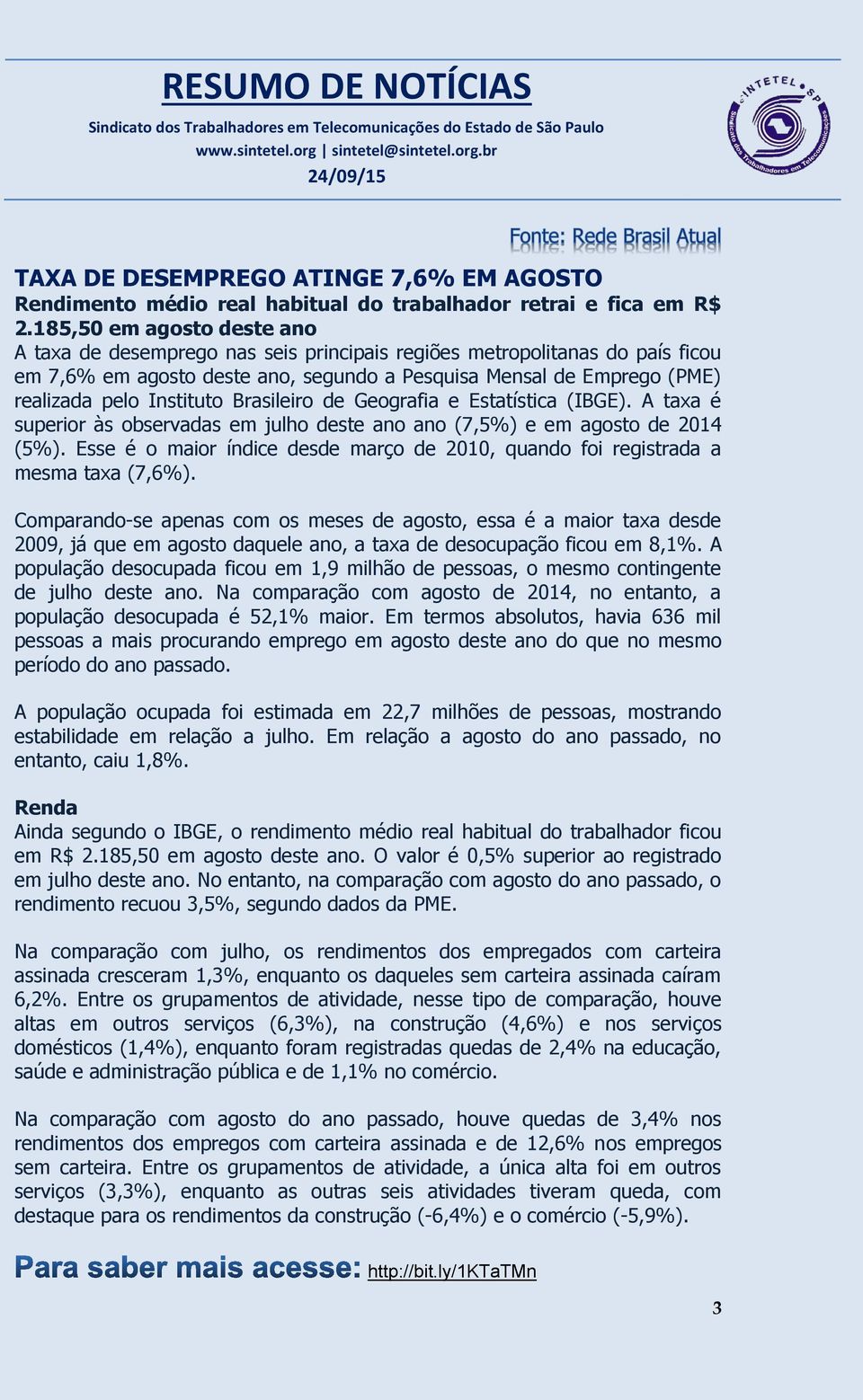 Instituto Brasileiro de Geografia e Estatística (IBGE). A taxa é superior às observadas em julho deste ano ano (7,5%) e em agosto de 2014 (5%).