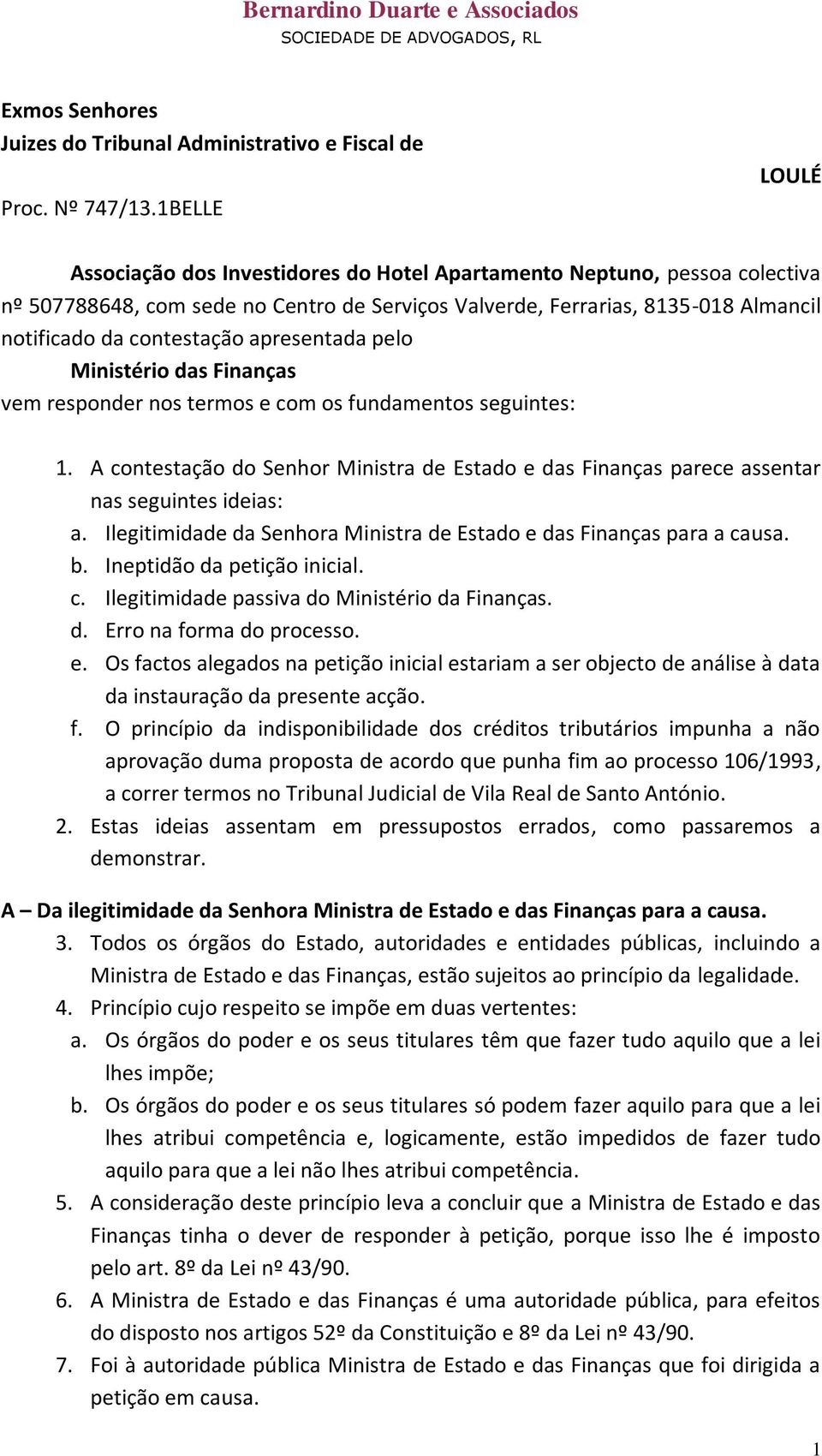 apresentada pelo Ministério das Finanças vem responder nos termos e com os fundamentos seguintes: 1. A contestação do Senhor Ministra de Estado e das Finanças parece assentar nas seguintes ideias: a.