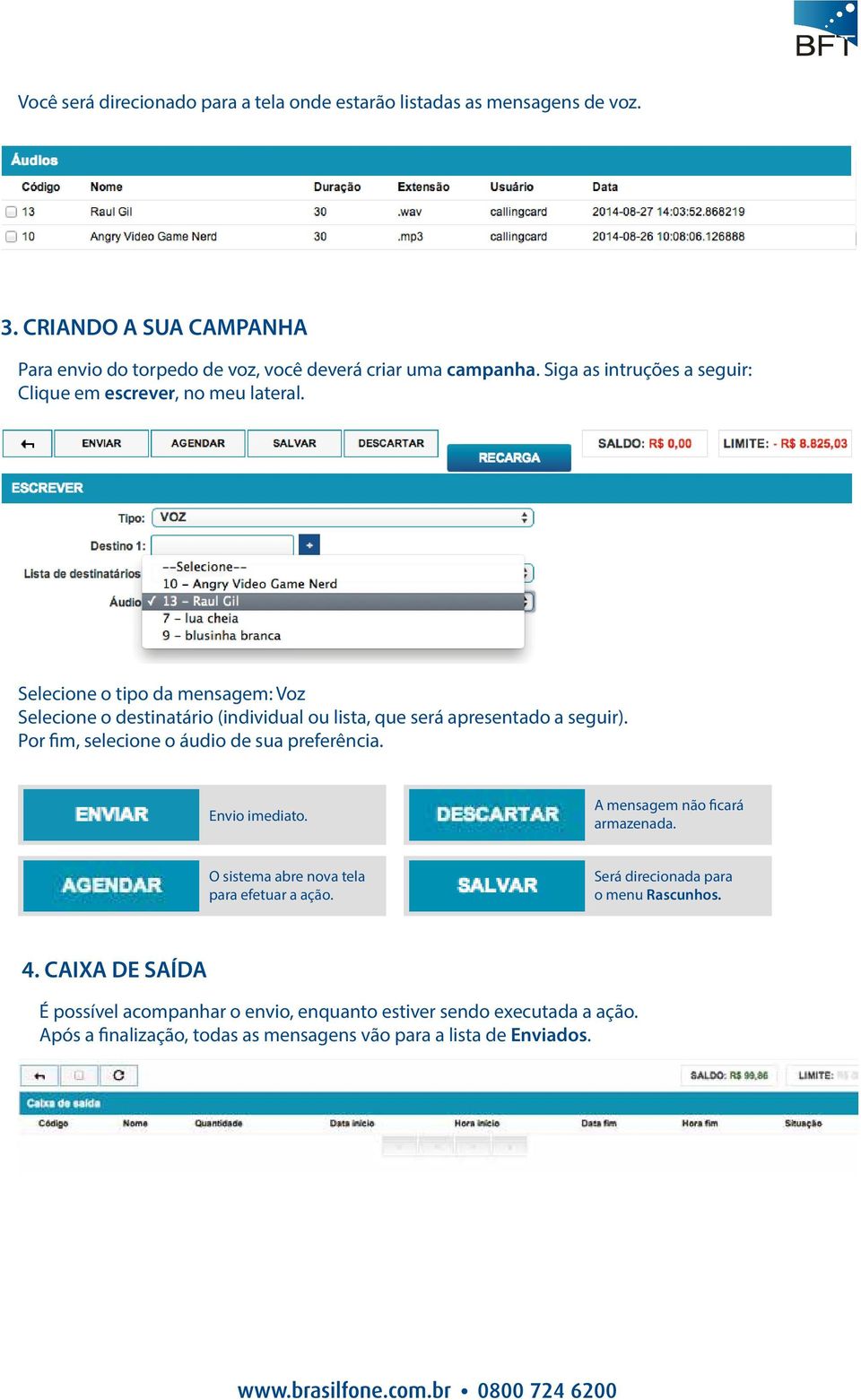 Selecione o tipo da mensagem: Voz Selecione o destinatário (individual ou lista, que será apresentado a seguir). Por fim, selecione o áudio de sua preferência.