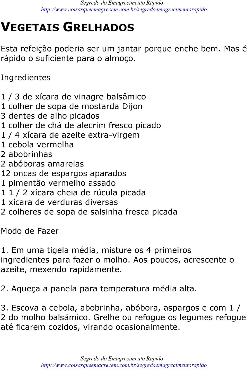 vermelha 2 abobrinhas 2 abóboras amarelas 12 oncas de espargos aparados 1 pimentão vermelho assado 1 1 / 2 xícara cheia de rúcula picada 1 xícara de verduras diversas 2 colheres de sopa de salsinha