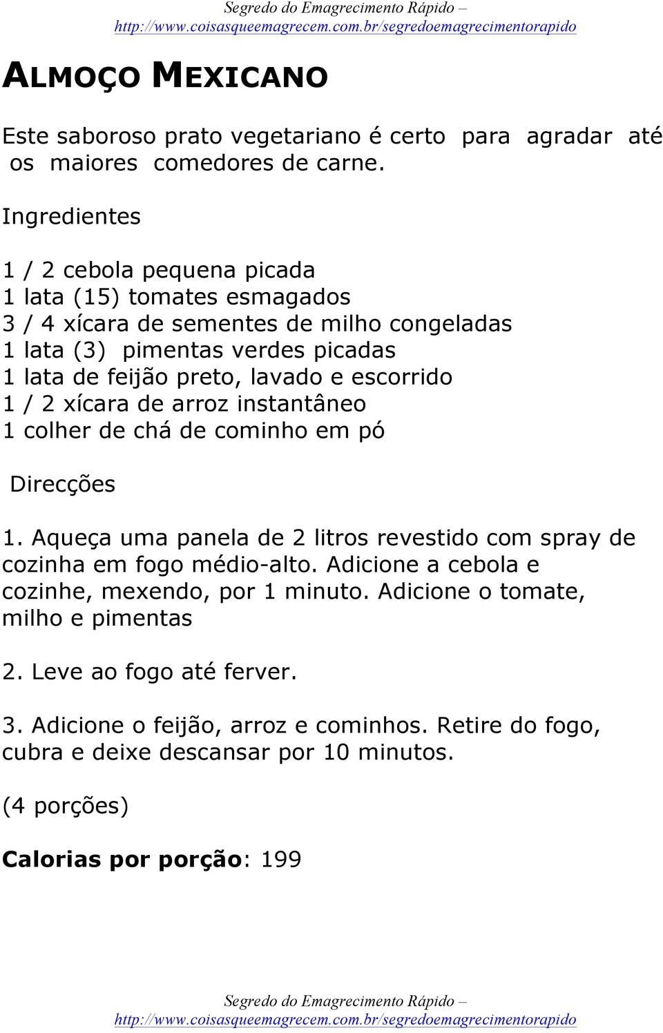 lavado e escorrido 1 / 2 xícara de arroz instantâneo 1 colher de chá de cominho em pó Direcções 1.