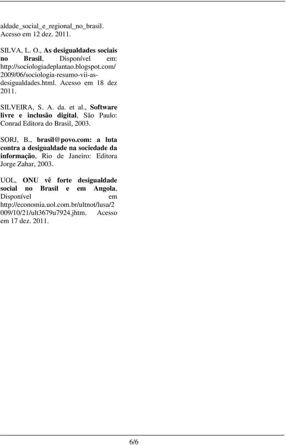 , Software livre e inclusão digital, São Paulo: Conrad Editora do Brasil, 2003. SORJ, B., brasil@povo.
