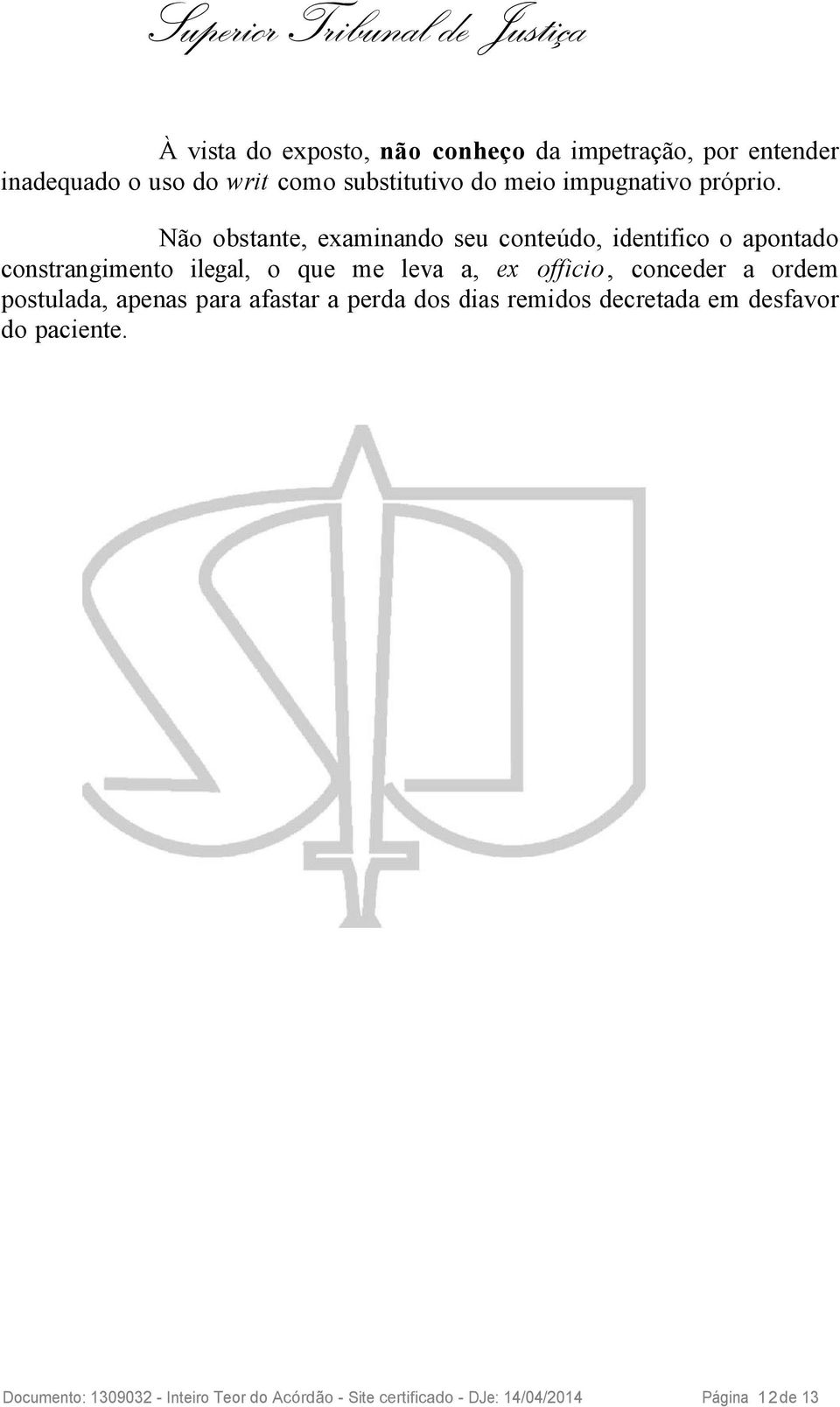 Não obstante, examinando seu conteúdo, identifico o apontado constrangimento ilegal, o que me leva a, ex