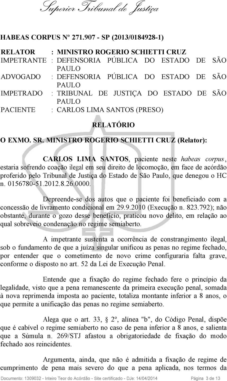 JUSTIÇA DO ESTADO DE SÃO PAULO PACIENTE : CARLOS LIMA SANTOS (PRESO) RELATÓRIO O EXMO. SR.
