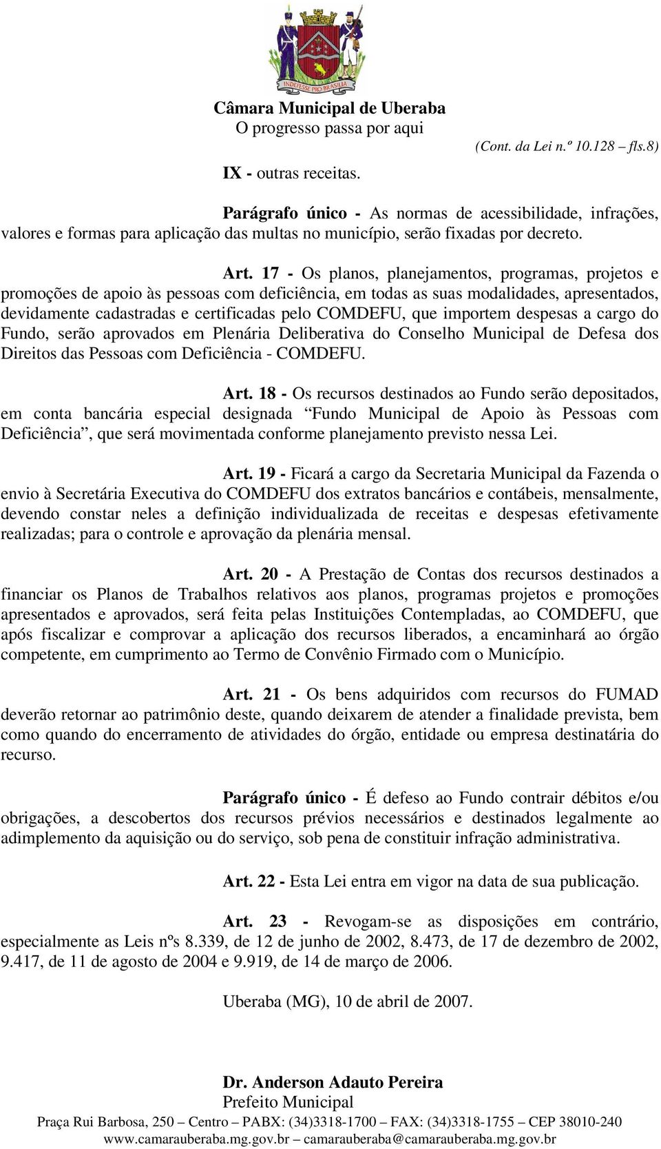 que importem despesas a cargo do Fundo, serão aprovados em Plenária Deliberativa do Conselho Municipal de Defesa dos Direitos das Pessoas com Deficiência - COMDEFU. Art.