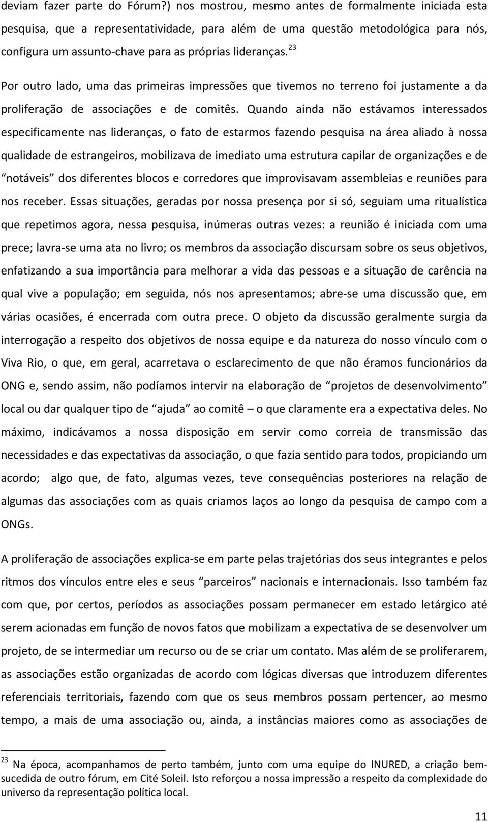 23 Por outro lado, uma das primeiras impressões que tivemos no terreno foi justamente a da proliferação de associações e de comitês.