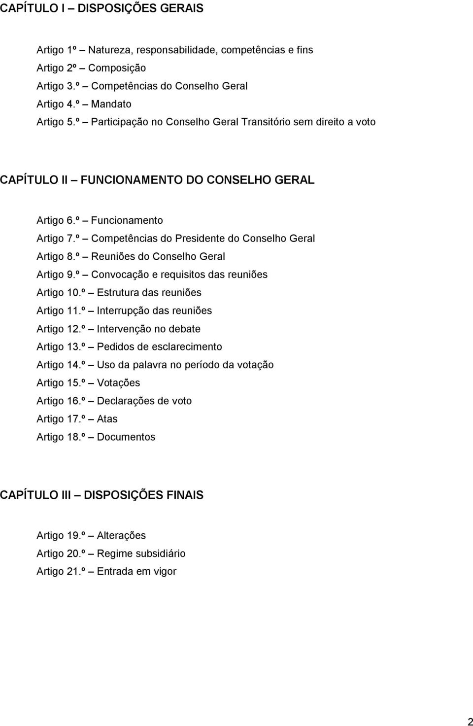 º Reuniões do Conselho Geral Artigo 9.º Convocação e requisitos das reuniões Artigo 10.º Estrutura das reuniões Artigo 11.º Interrupção das reuniões Artigo 12.º Intervenção no debate Artigo 13.