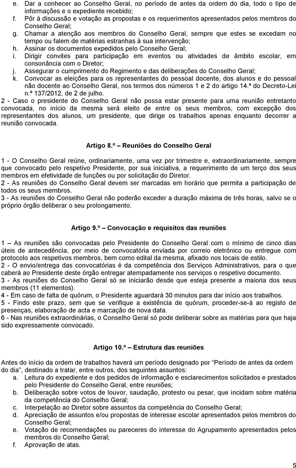 Chamar a atenção aos membros do Conselho Geral, sempre que estes se excedam no tempo ou falem de matérias estranhas à sua intervenção; h. Assinar os documentos expedidos pelo Conselho Geral; i.