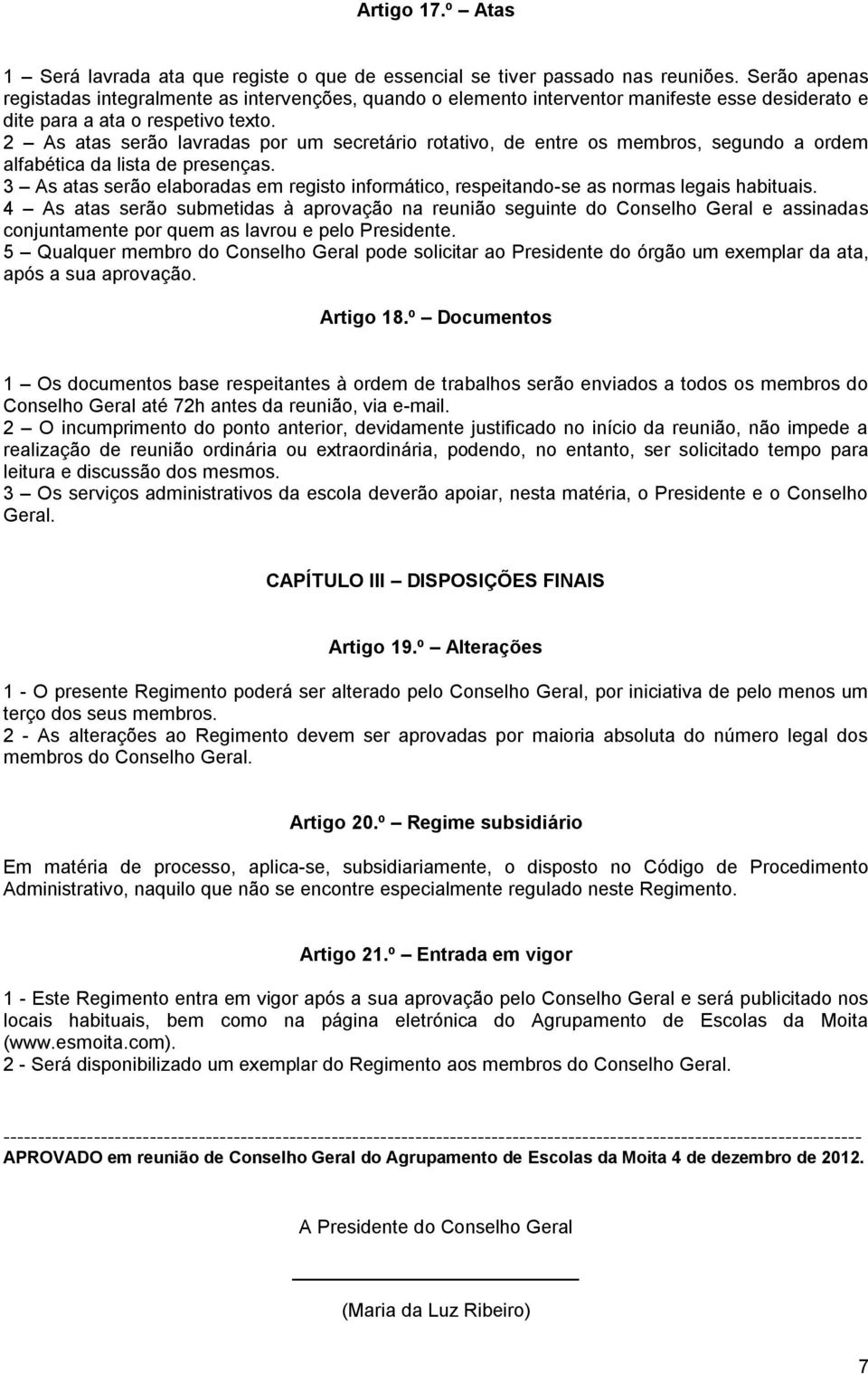 2 As atas serão lavradas por um secretário rotativo, de entre os membros, segundo a ordem alfabética da lista de presenças.