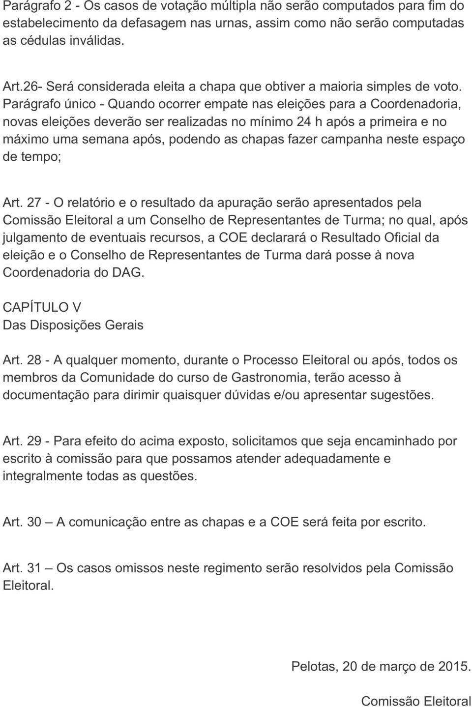 Parágrafo único - Quando ocorrer empate nas eleições para a Coordenadoria, novas eleições deverão ser realizadas no mínimo 24 h após a primeira e no máximo uma semana após, podendo as chapas fazer