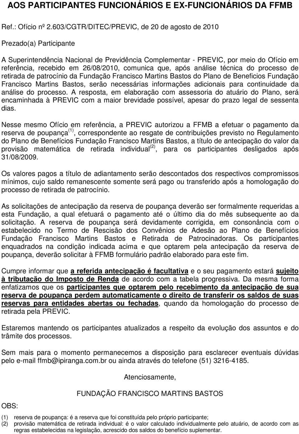 comunica que, após análise técnica do processo de retirada de patrocínio da do Plano de Beneficios Fundação Francisco Martins Bastos, serão necessárias informações adicionais para continuidade da