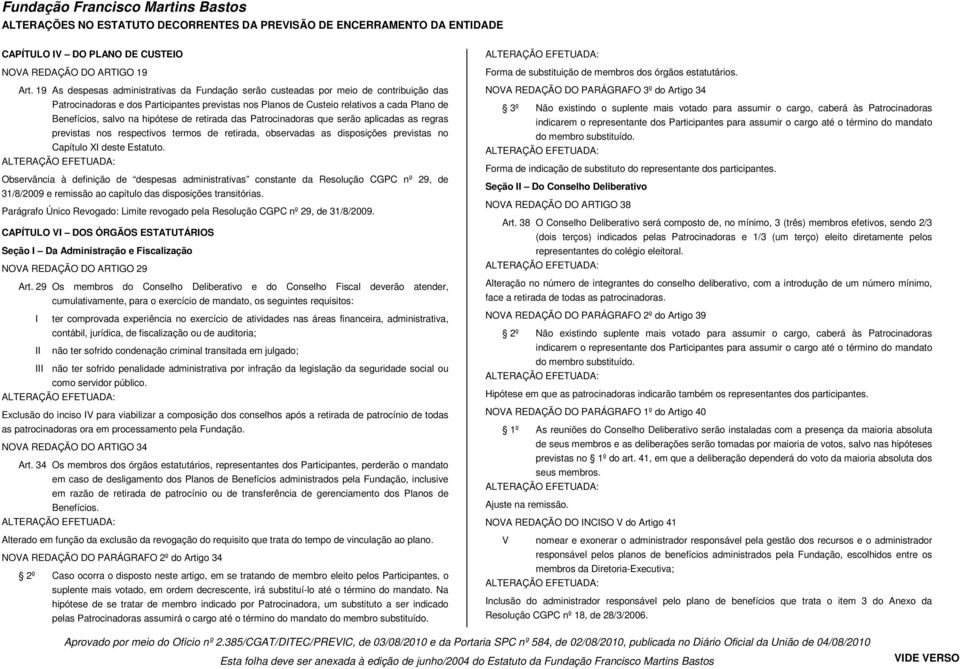 na hipótese de retirada das Patrocinadoras que serão aplicadas as regras previstas nos respectivos termos de retirada, observadas as disposições previstas no Capítulo XI deste Estatuto.