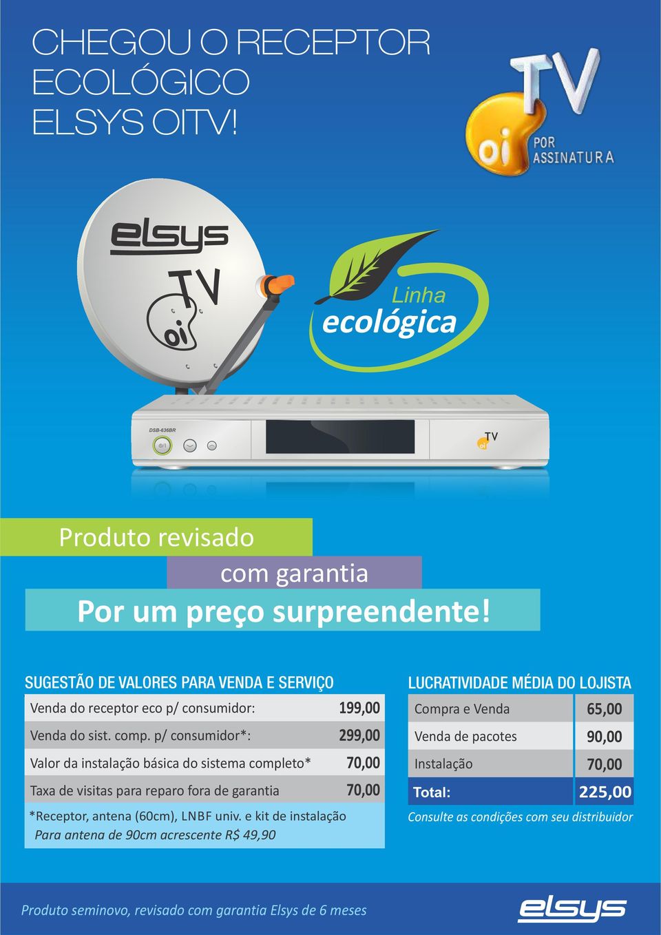 p/ consumidor*: Valor da instalação básica do sistema completo* Taxa de visitas para reparo fora de garantia *Receptor, antena (60cm), LNBF univ.