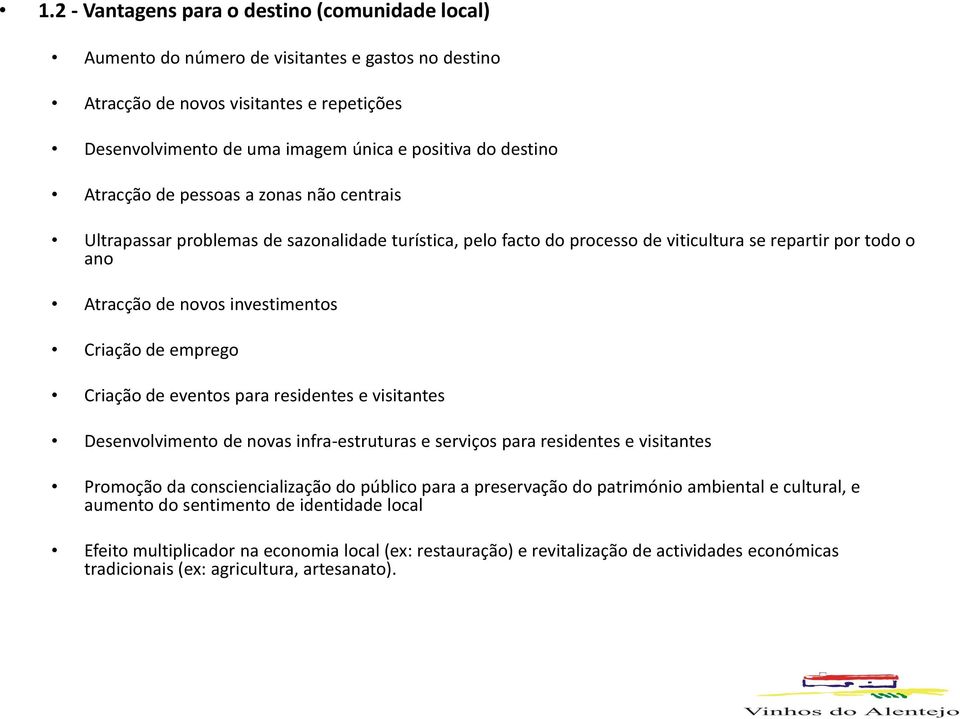 Criaçã de events para residentes e visitantes Desenvlviment de nvas infra-estruturas e serviçs para residentes e visitantes Prmçã da cnsciencializaçã d públic para a preservaçã d