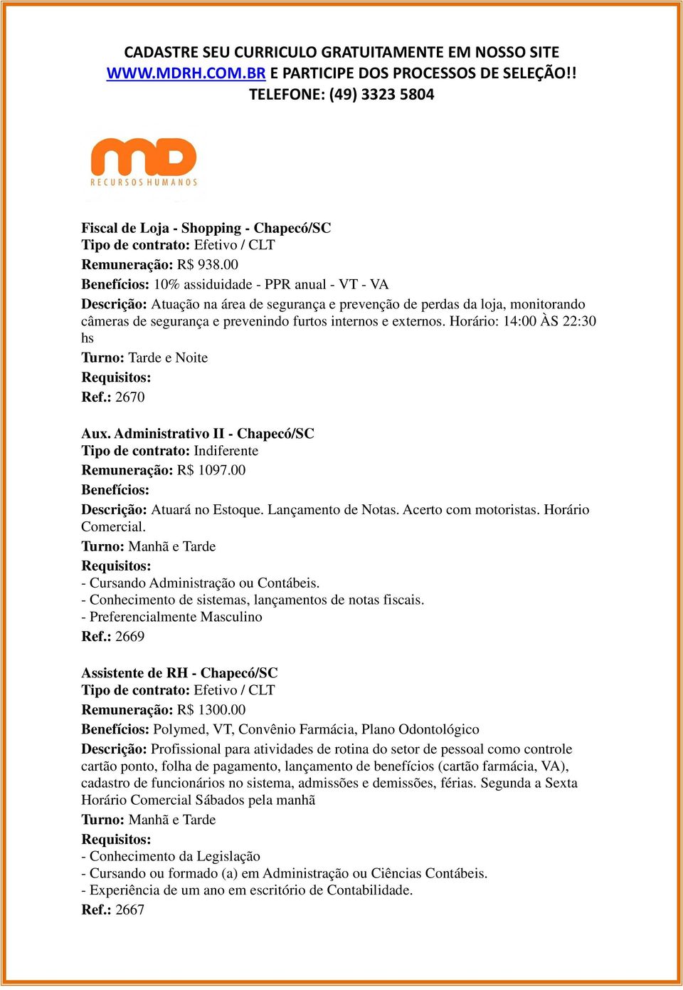 Horário: 14:00 ÀS 22:30 hs Turno: Tarde e Noite Ref.: 2670 Aux. Administrativo II - Chapecó/SC Remuneração: R$ 1097.00 Descrição: Atuará no Estoque. Lançamento de Notas. Acerto com motoristas.