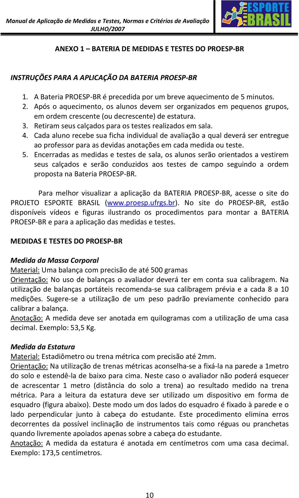 Cada aluno recebe sua ficha individual de avaliação a qual deverá ser entregue ao professor para as devidas anotações em cada medida ou teste. 5.