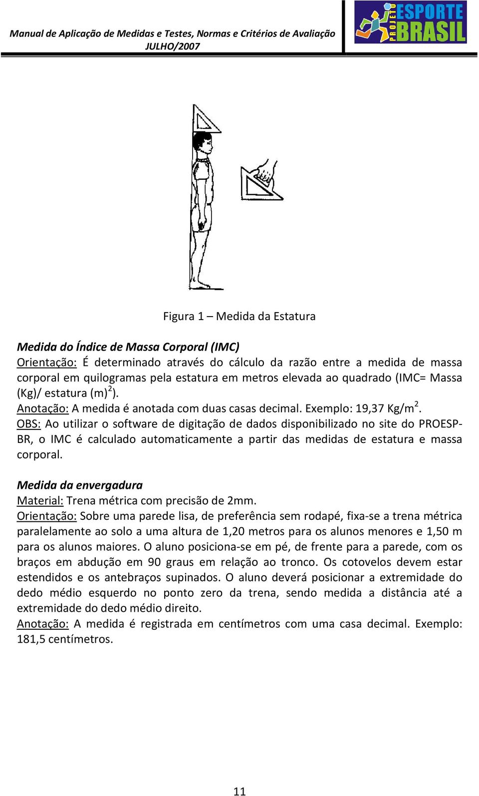 OBS: Ao utilizar o software de digitação de dados disponibilizado no site do PROESP- BR, o IMC é calculado automaticamente a partir das medidas de estatura e massa corporal.