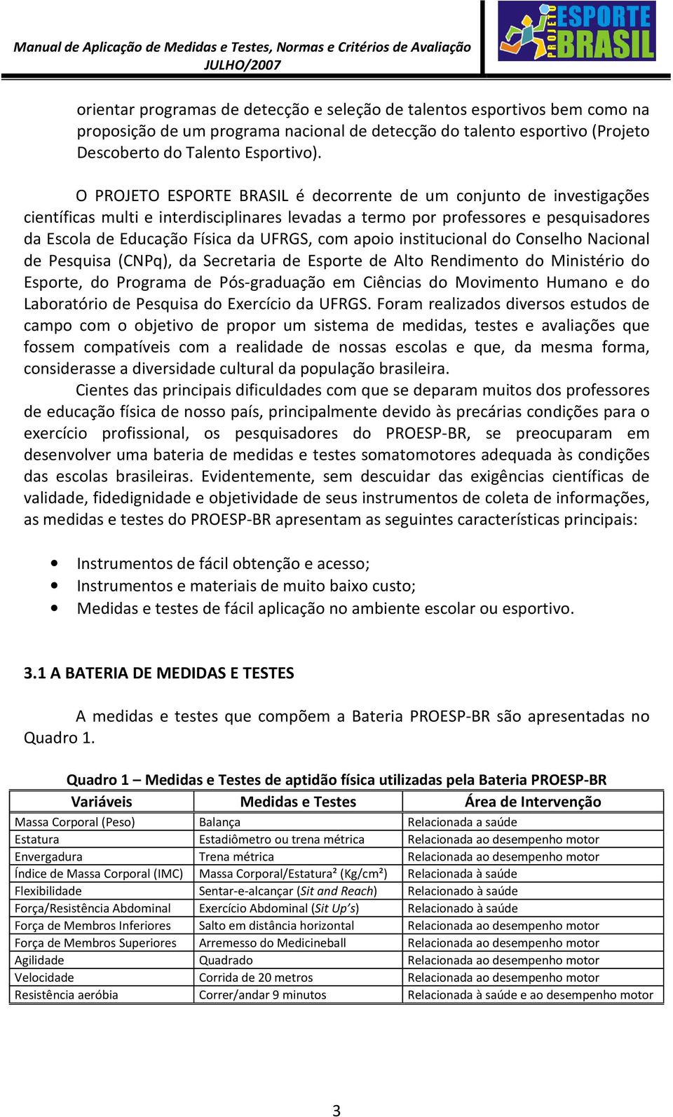 apoio institucional do Conselho Nacional de Pesquisa (CNPq), da Secretaria de Esporte de Alto Rendimento do Ministério do Esporte, do Programa de Pós-graduação em Ciências do Movimento Humano e do