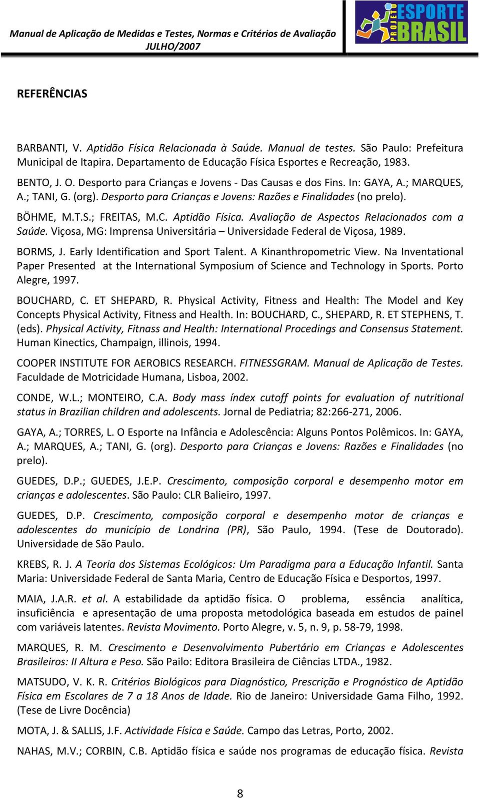 Avaliação de Aspectos Relacionados com a Saúde. Viçosa, MG: Imprensa Universitária Universidade Federal de Viçosa, 1989. BORMS, J. Early Identification and Sport Talent. A Kinanthropometric View.