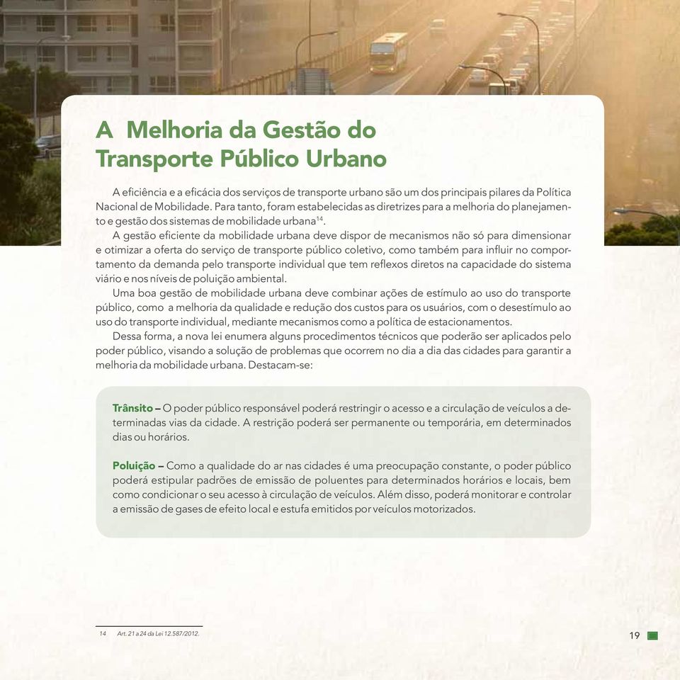 A gestão eficiente da mobilidade urbana deve dispor de mecanismos não só para dimensionar e otimizar a oferta do serviço de transporte público coletivo, como também para influir no comportamento da