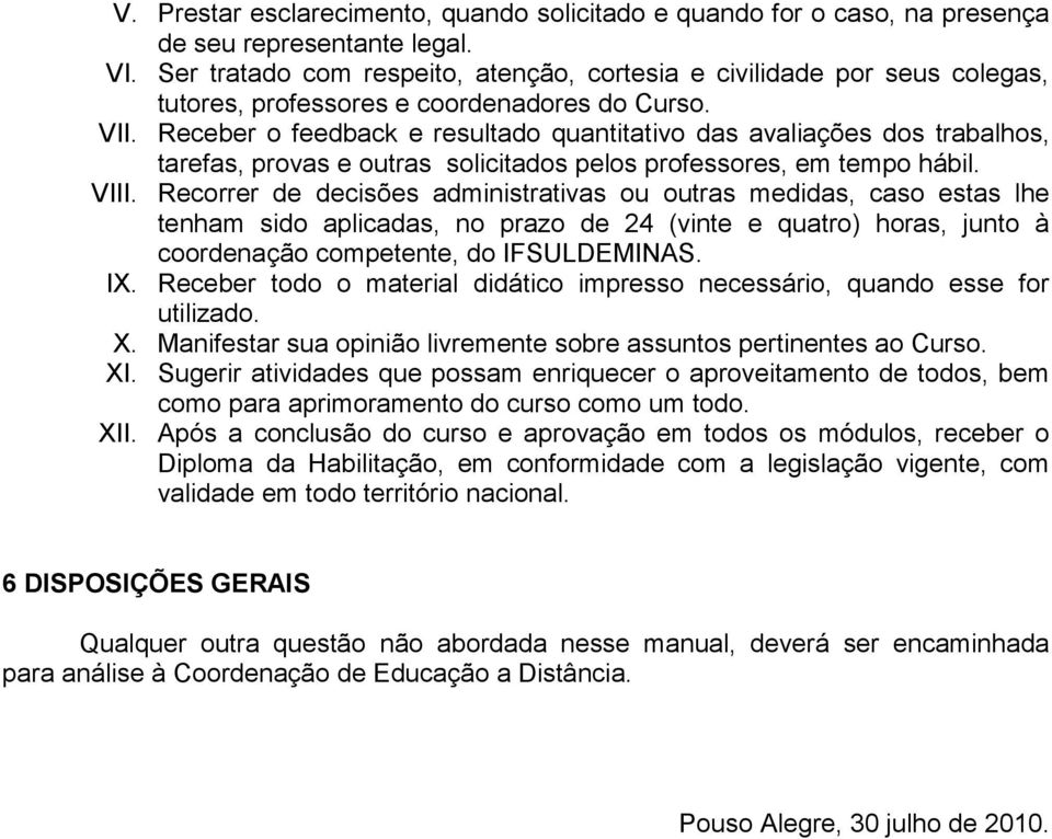 Receber o feedback e resultado quantitativo das avaliações dos trabalhos, tarefas, provas e outras solicitados pelos professores, em tempo hábil. VIII.