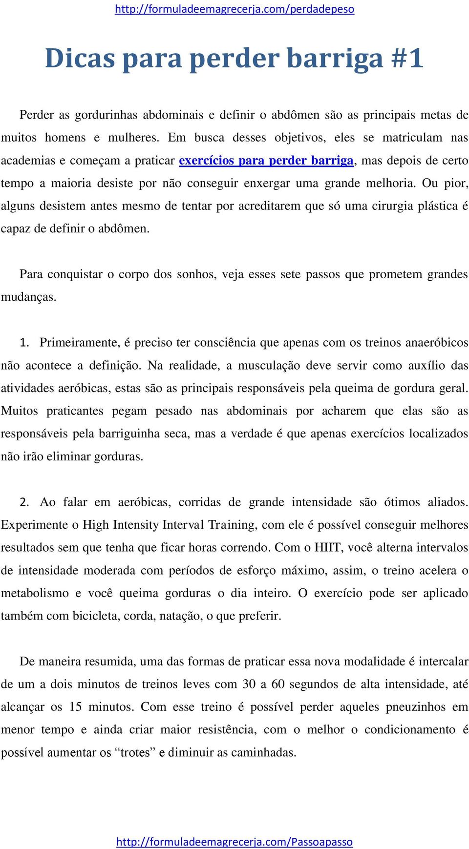 melhoria. Ou pior, alguns desistem antes mesmo de tentar por acreditarem que só uma cirurgia plástica é capaz de definir o abdômen.