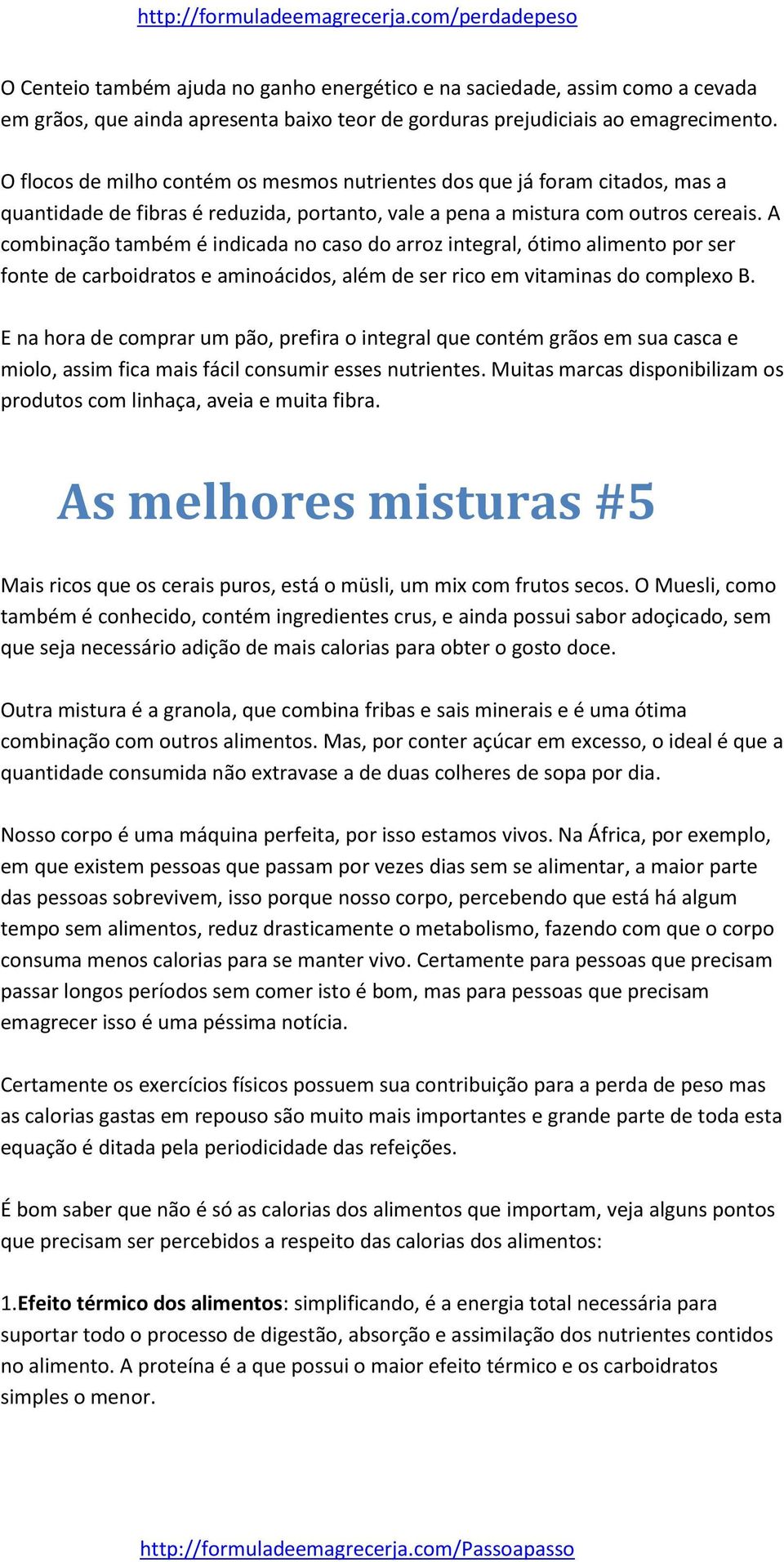 A combinação também é indicada no caso do arroz integral, ótimo alimento por ser fonte de carboidratos e aminoácidos, além de ser rico em vitaminas do complexo B.