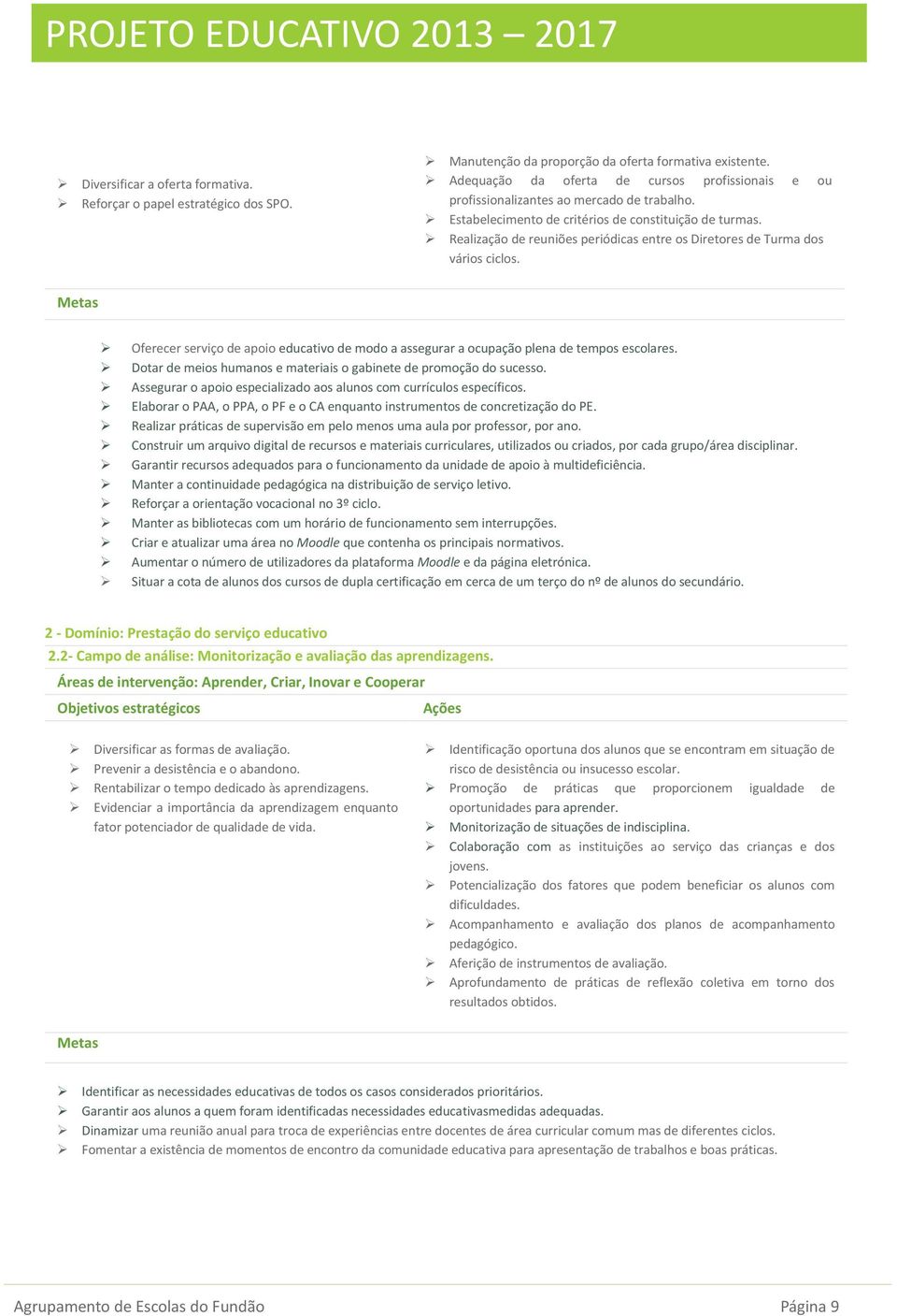 Realização de reuniões periódicas entre os Diretores de Turma dos vários ciclos. Metas Oferecer serviço de apoio educativo de modo a assegurar a ocupação plena de tempos escolares.