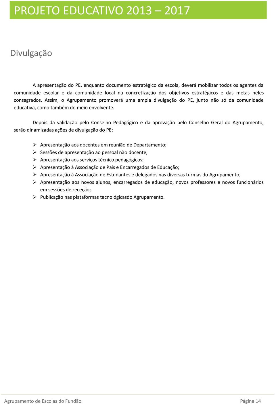 Depois da validação pelo Conselho Pedagógico e da aprovação pelo Conselho Geral do Agrupamento, serão dinamizadas ações de divulgação do PE: Apresentação aos docentes em reunião de Departamento;