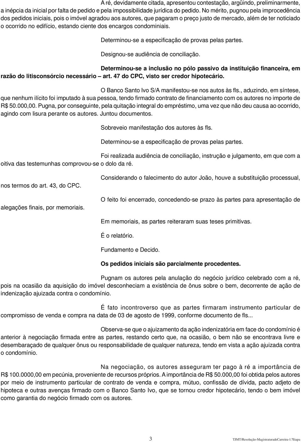 encargos condominiais. Determinou-se a especificação de provas pelas partes. Designou-se audiência de conciliação.