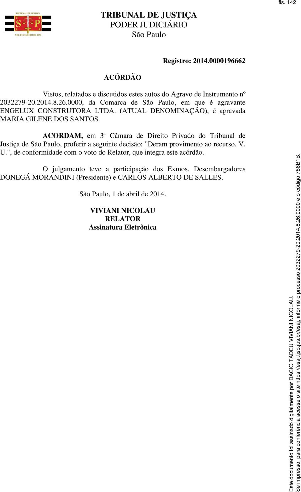 ACORDAM, em 3ª Câmara de Direito Privado do Tribunal de Justiça de, proferir a seguinte decisão: "Deram provimento ao recurso. V. U.