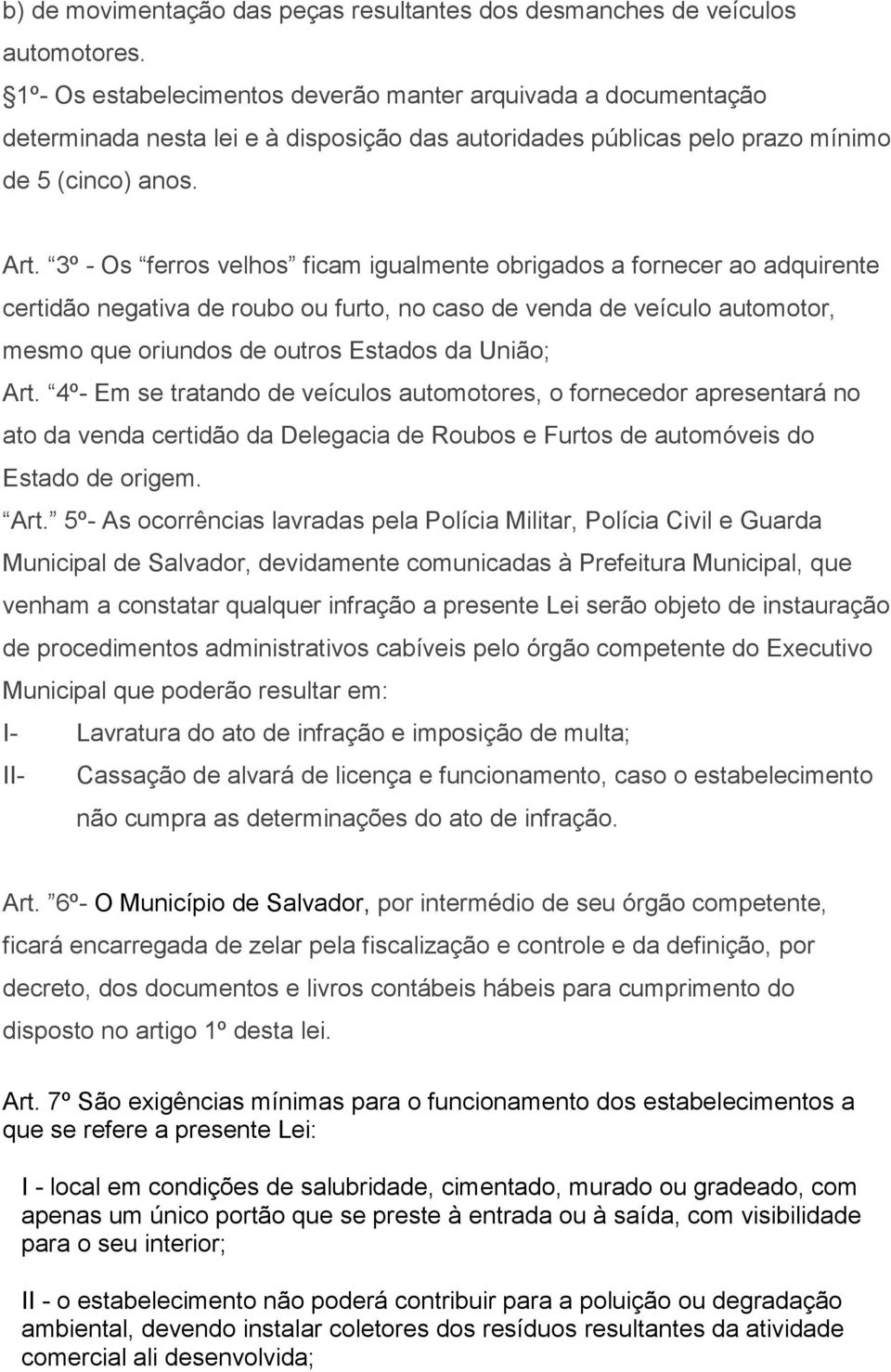 3º - Os ferros velhos ficam igualmente obrigados a fornecer ao adquirente certidão negativa de roubo ou furto, no caso de venda de veículo automotor, mesmo que oriundos de outros Estados da União;