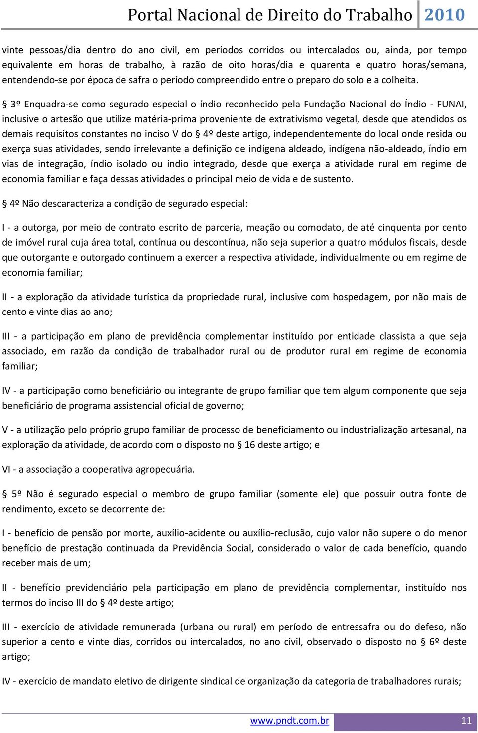 3º Enquadra-se como segurado especial o índio reconhecido pela Fundação Nacional do Índio - FUNAI, inclusive o artesão que utilize matéria-prima proveniente de extrativismo vegetal, desde que