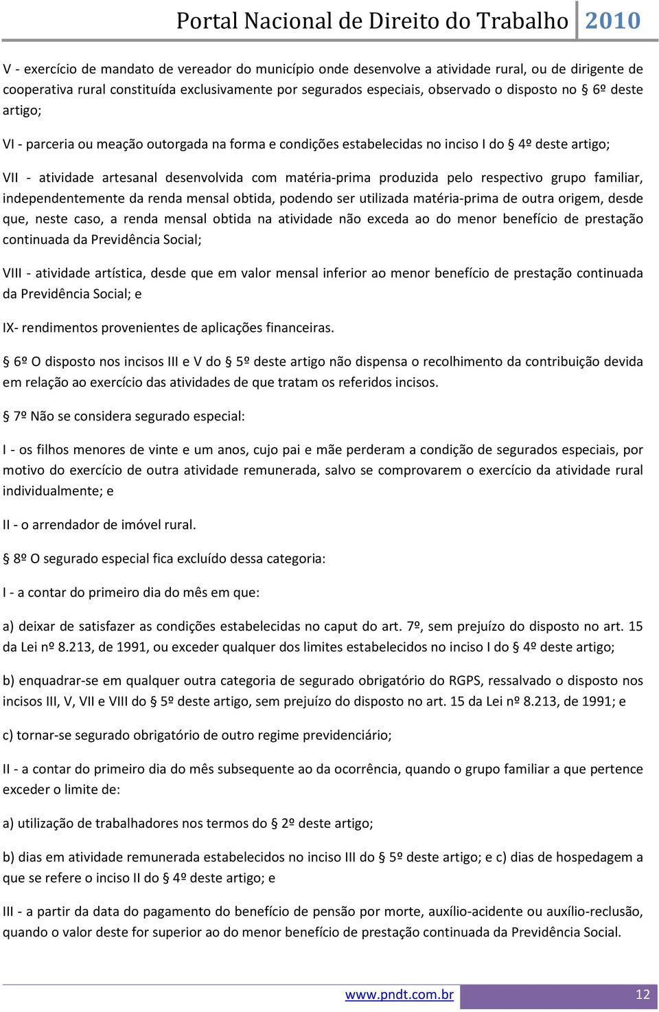 respectivo grupo familiar, independentemente da renda mensal obtida, podendo ser utilizada matéria-prima de outra origem, desde que, neste caso, a renda mensal obtida na atividade não exceda ao do