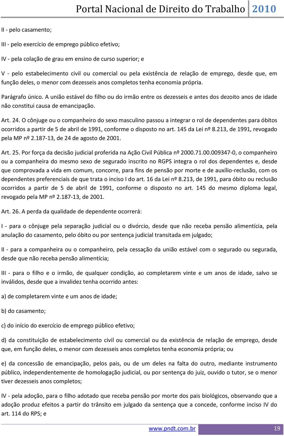 A união estável do filho ou do irmão entre os dezesseis e antes dos dezoito anos de idade não constitui causa de emancipação. Art. 24.