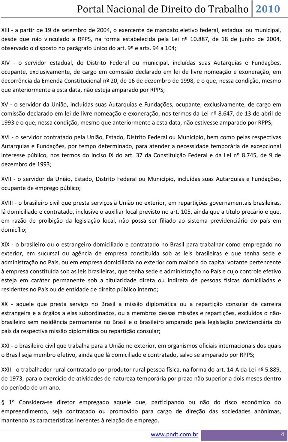 94 a 104; XIV - o servidor estadual, do Distrito Federal ou municipal, incluídas suas Autarquias e Fundações, ocupante, exclusivamente, de cargo em comissão declarado em lei de livre nomeação e