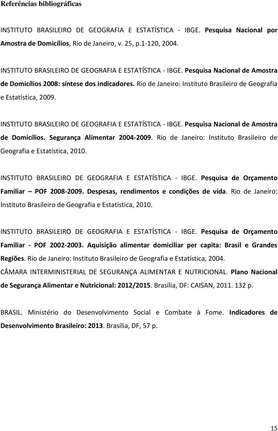 INSTITUTO BRASILEIRO DE GEOGRAFIA E ESTATÍSTICA - IBGE. Pesquisa Nacional de Amostra de Domicílios. Segurança Alimentar 2004-2009.