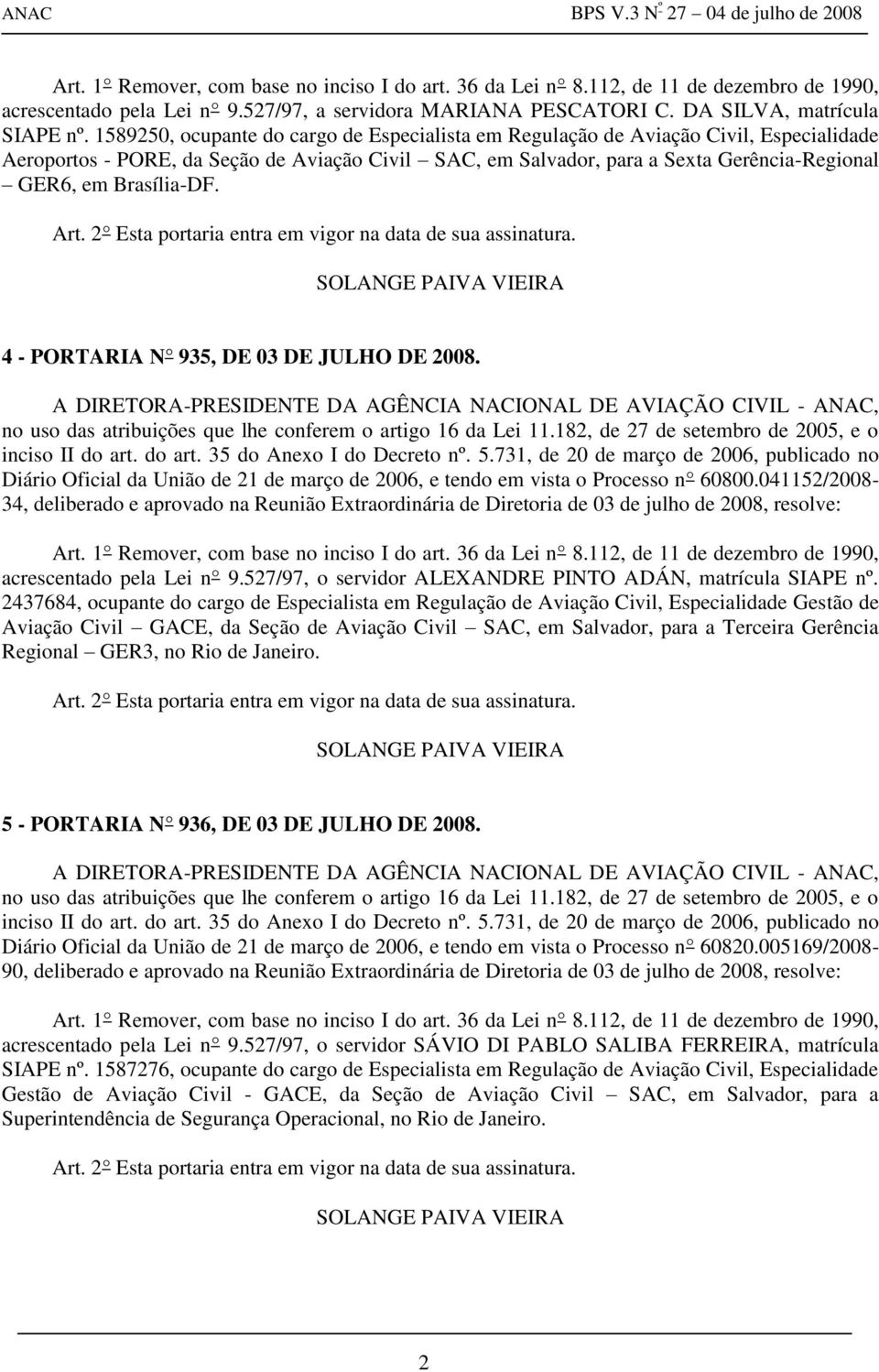 Brasília-DF. 4 - PORTARIA N 935, DE 03 DE JULHO DE 2008. Diário Oficial da União de 21 de março de 2006, e tendo em vista o Processo n 60800.