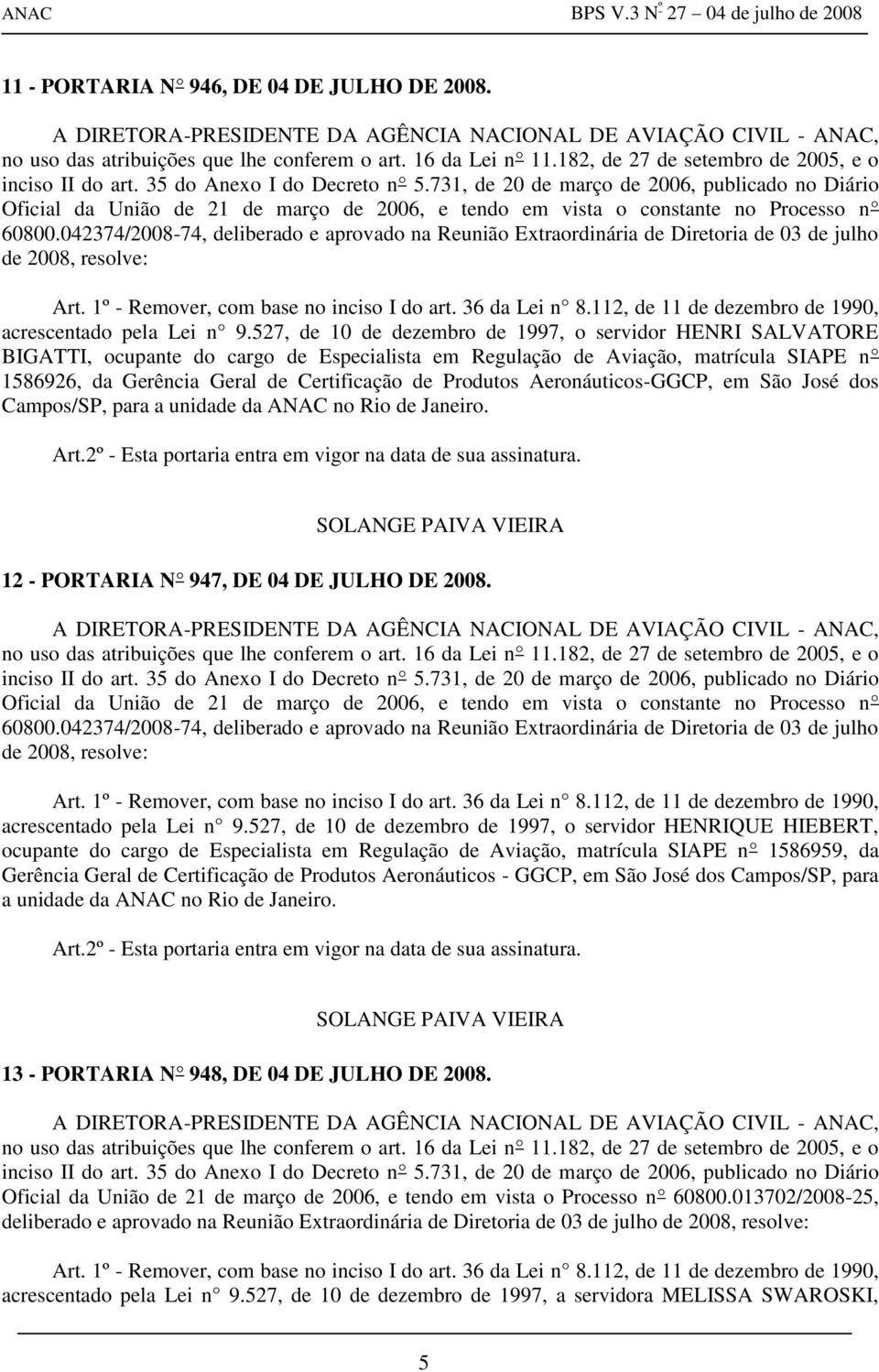 527, de 10 de dezembro de 1997, o servidor HENRI SALVATORE BIGATTI, ocupante do cargo de Especialista em Regulação de Aviação, matrícula SIAPE n 1586926, da Gerência Geral de Certificação de Produtos