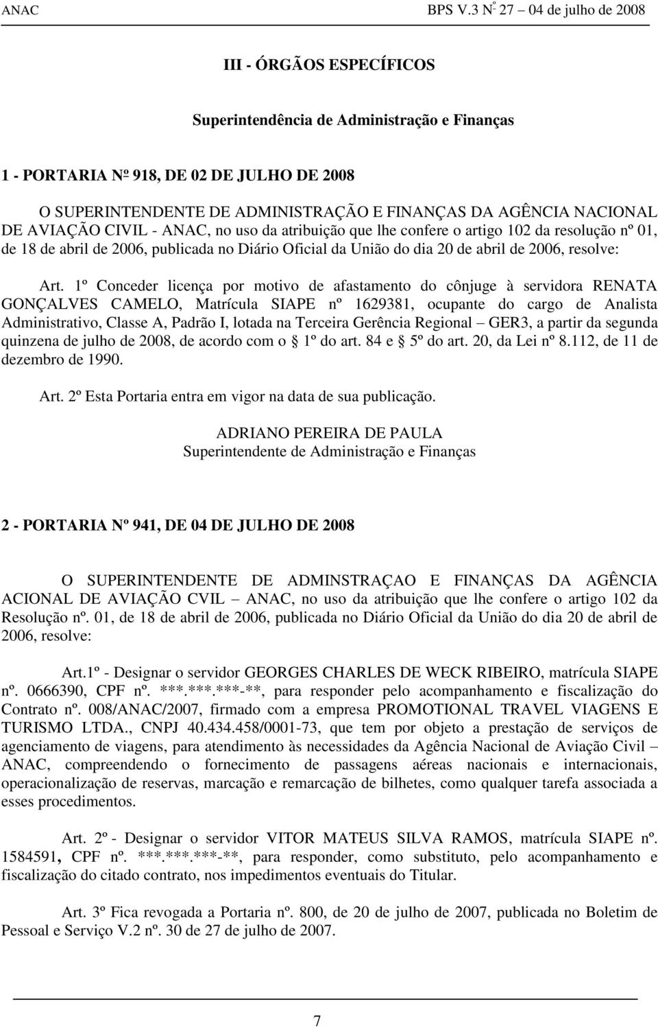 1º Conceder licença por motivo de afastamento do cônjuge à servidora RENATA GONÇALVES CAMELO, Matrícula SIAPE nº 1629381, ocupante do cargo de Analista Administrativo, Classe A, Padrão I, lotada na