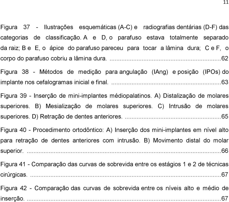 ... 62 Figura 38 - Métodos de medição para angulação (IAng) e posição (IPOs) do implante nos cefalogramas inicial e final.... 63 Figura 39 - Inserção de mini-implantes médiopalatinos.