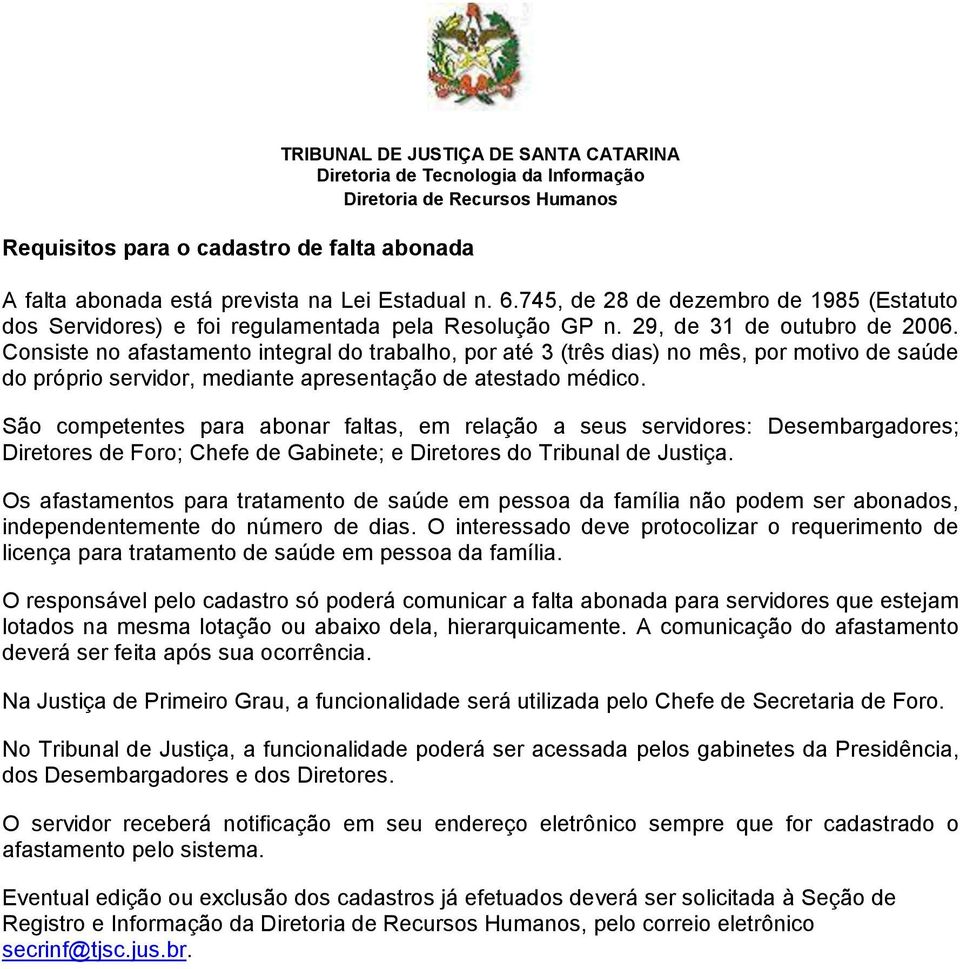 Consiste no afastamento integral do trabalho, por até 3 (três dias) no mês, por motivo de saúde do próprio servidor, mediante apresentação de atestado médico.